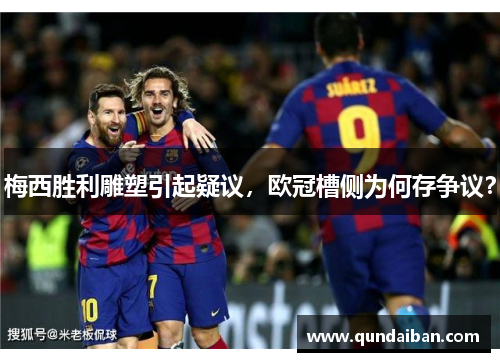 梅西胜利雕塑引起疑议，欧冠槽侧为何存争议？