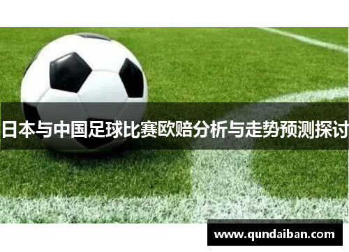 日本与中国足球比赛欧赔分析与走势预测探讨