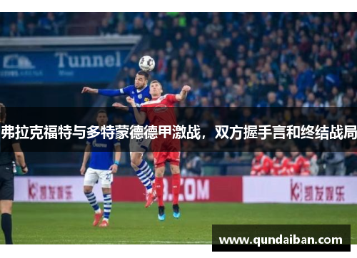 弗拉克福特与多特蒙德德甲激战，双方握手言和终结战局