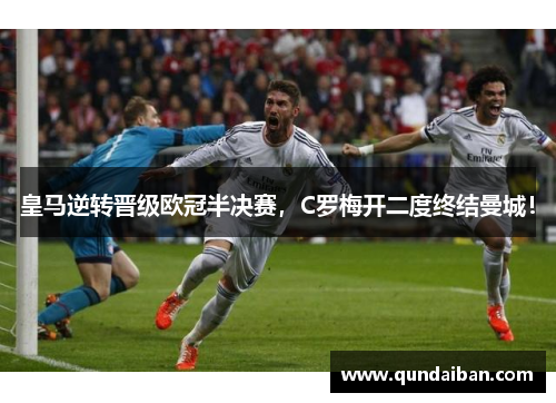 皇马逆转晋级欧冠半决赛，C罗梅开二度终结曼城！