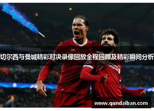 切尔西与曼城精彩对决录像回放全程回顾及精彩瞬间分析
