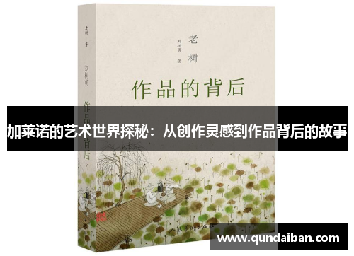 加莱诺的艺术世界探秘：从创作灵感到作品背后的故事