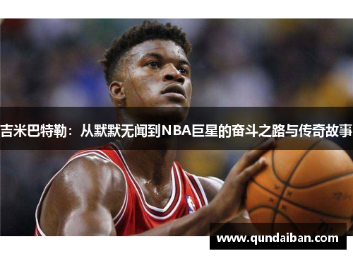 吉米巴特勒：从默默无闻到NBA巨星的奋斗之路与传奇故事