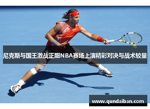 尼克斯与国王激战正酣NBA赛场上演精彩对决与战术较量