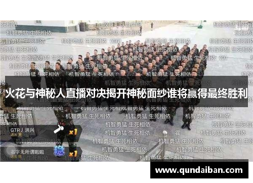 火花与神秘人直播对决揭开神秘面纱谁将赢得最终胜利