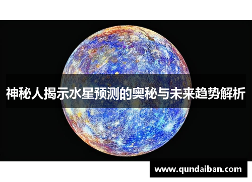 神秘人揭示水星预测的奥秘与未来趋势解析